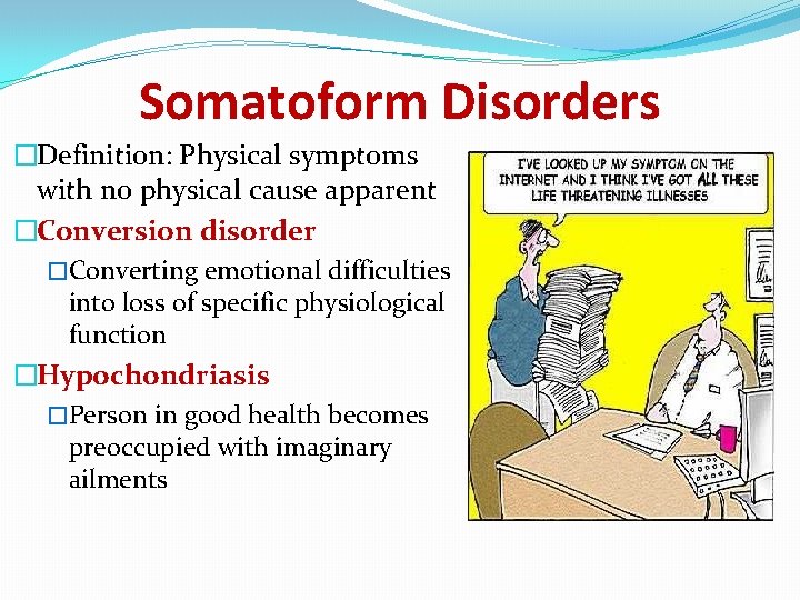 Somatoform Disorders �Definition: Physical symptoms with no physical cause apparent �Conversion disorder �Converting emotional