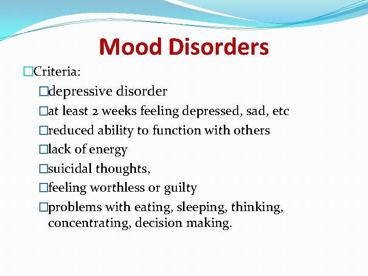 Mood Disorders �Criteria: �depressive disorder �at least 2 weeks feeling depressed, sad, etc �reduced