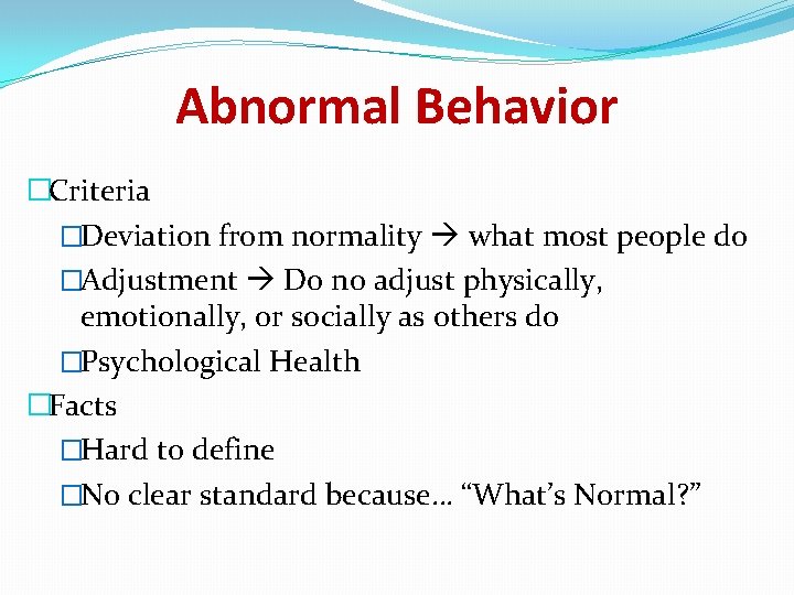 Abnormal Behavior �Criteria �Deviation from normality what most people do �Adjustment Do no adjust