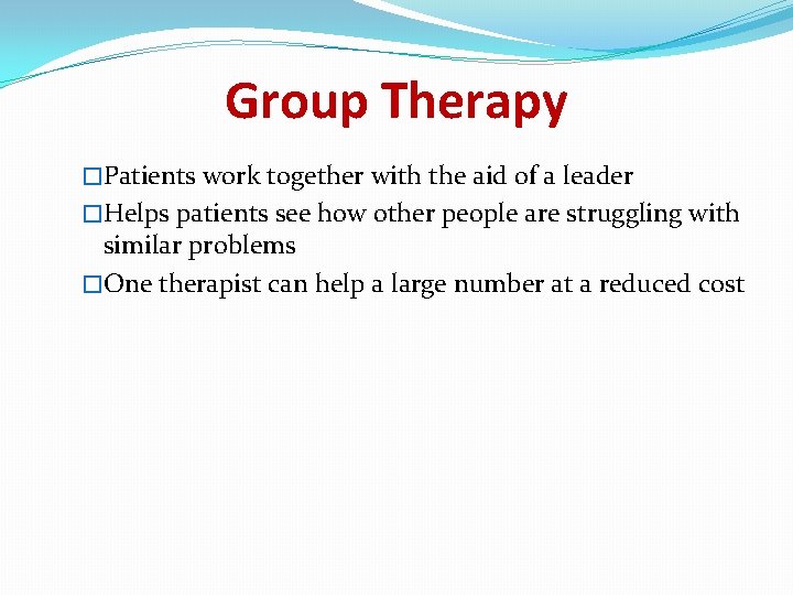 Group Therapy �Patients work together with the aid of a leader �Helps patients see