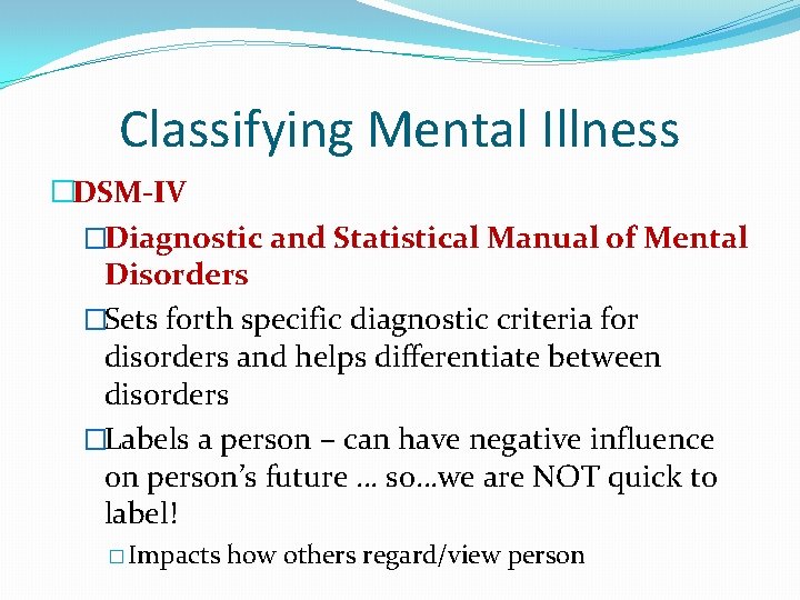 Classifying Mental Illness �DSM-IV �Diagnostic and Statistical Manual of Mental Disorders �Sets forth specific