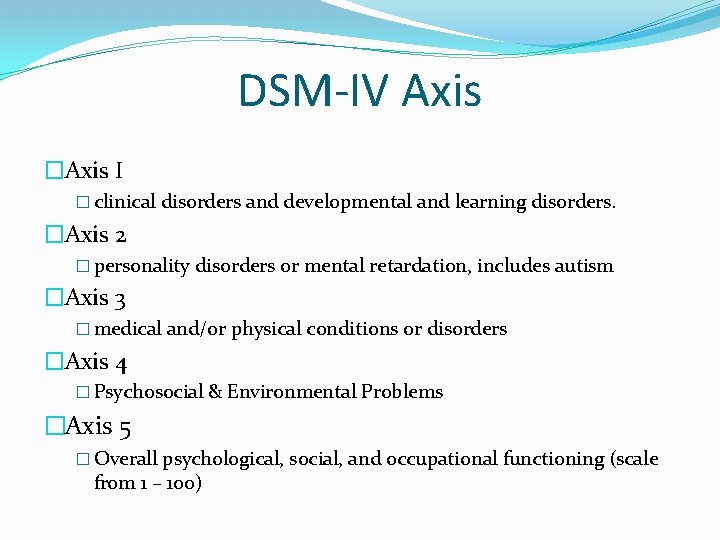 DSM-IV Axis �Axis I � clinical disorders and developmental and learning disorders. �Axis 2