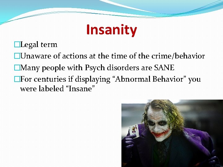 Insanity �Legal term �Unaware of actions at the time of the crime/behavior �Many people