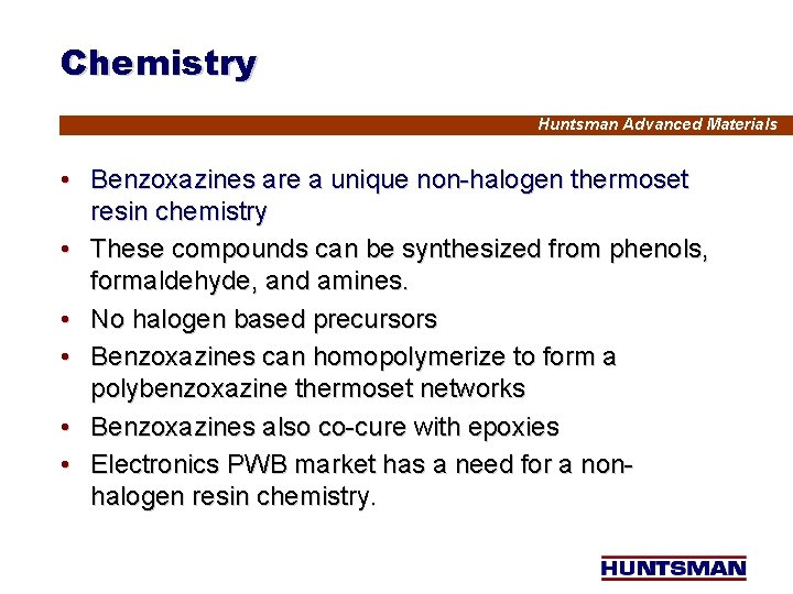 Chemistry Huntsman Advanced Materials • Benzoxazines are a unique non-halogen thermoset resin chemistry •