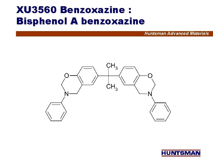 XU 3560 Benzoxazine : Bisphenol A benzoxazine Huntsman Advanced Materials 