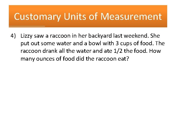 Customary Units of Measurement 4) Lizzy saw a raccoon in her backyard last weekend.