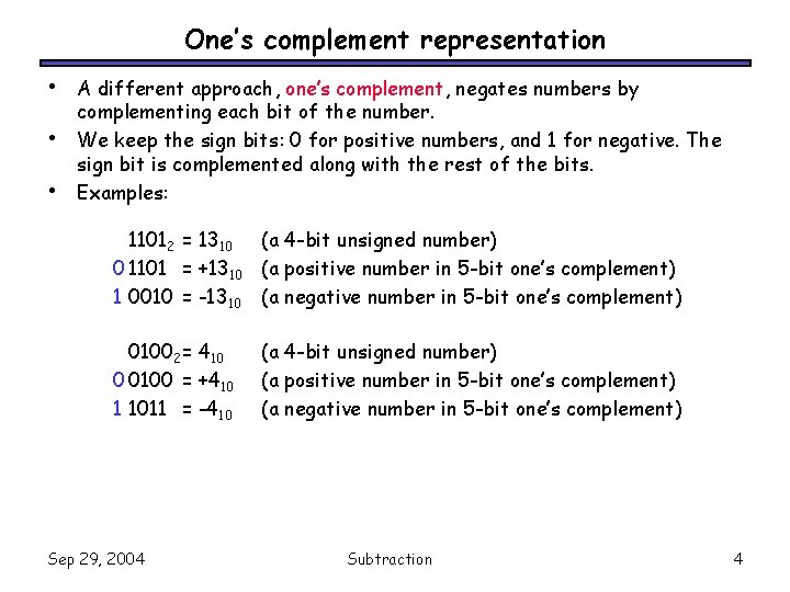 One’s complement representation • • • A different approach, one’s complement, negates numbers by