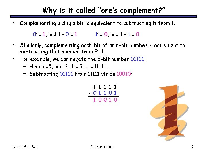 Why is it called “one’s complement? ” • Complementing a single bit is equivalent