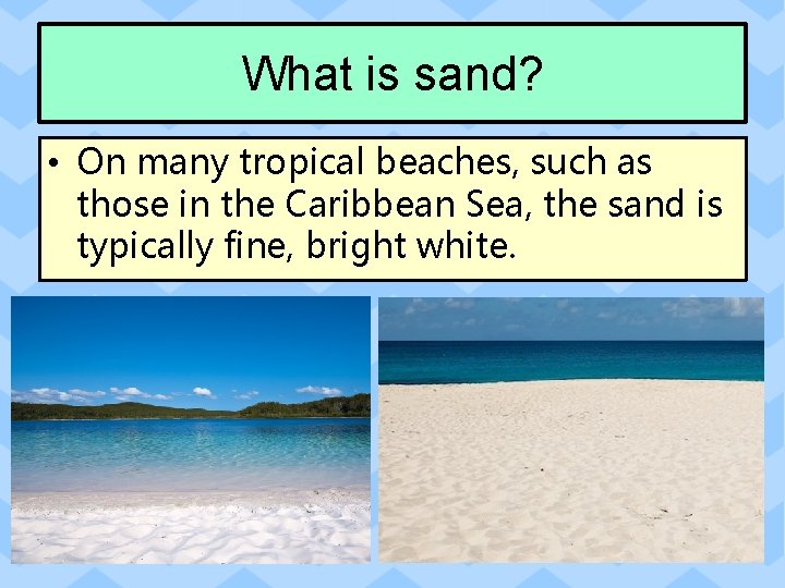 What is sand? • On many tropical beaches, such as those in the Caribbean