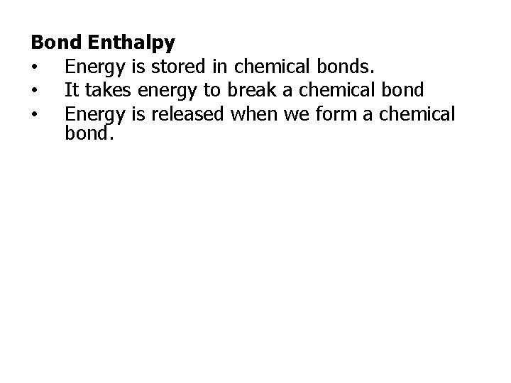 Bond Enthalpy • Energy is stored in chemical bonds. • It takes energy to