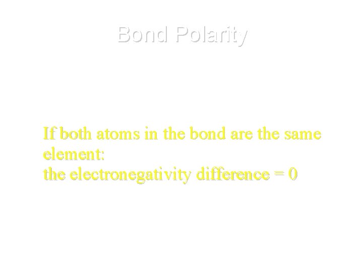 Bond Polarity • What can you say about the polarity of any bond where