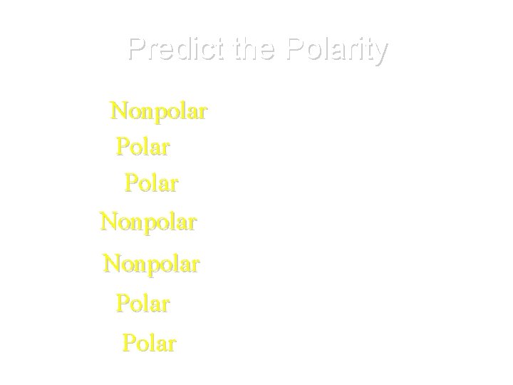 Predict the Polarity • • N 2 Nonpolar HF Polar HCl Polar O 2