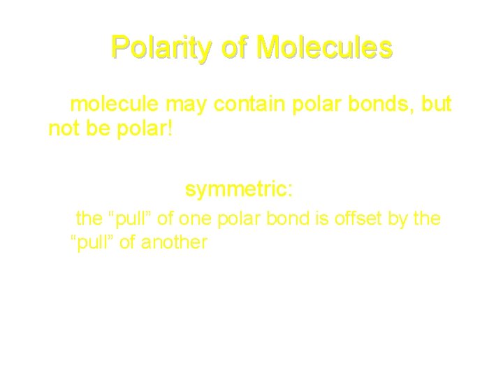 Polarity of Molecules • A molecule may contain polar bonds, but not be polar!