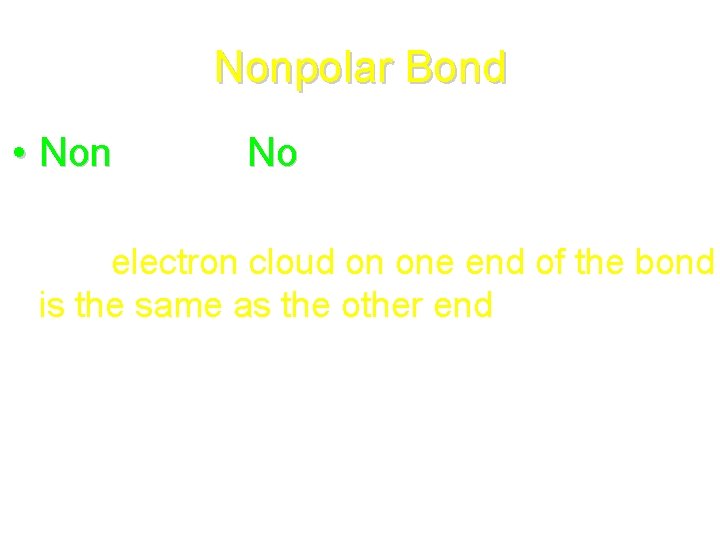 Nonpolar Bond • Nonpolar = No poles Non • The electron cloud on one