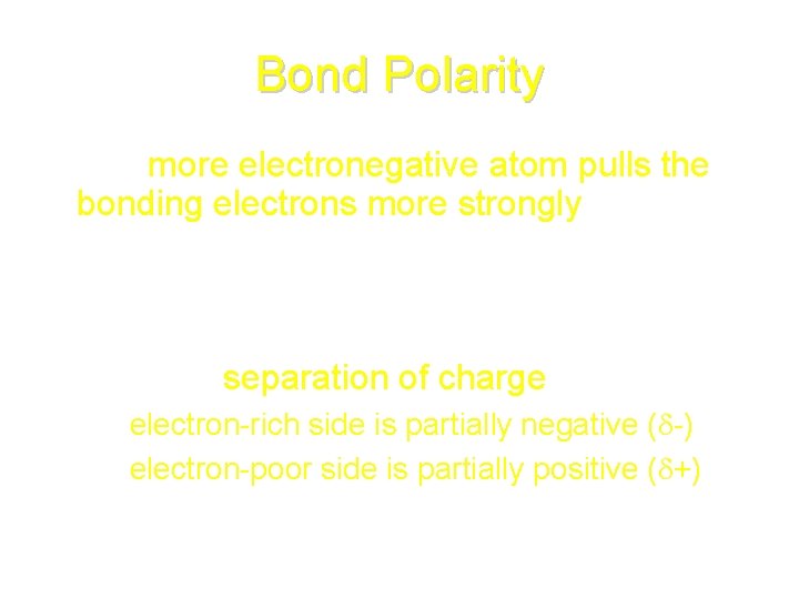 Bond Polarity • The more electronegative atom pulls the bonding electrons more strongly and