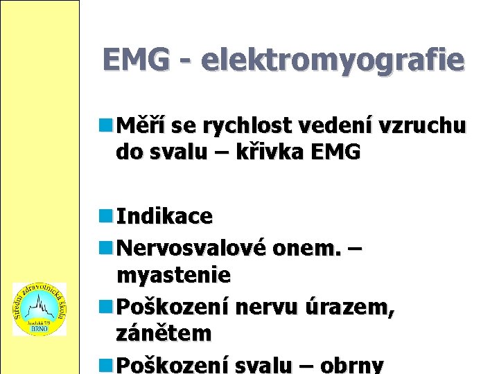 EMG - elektromyografie Měří se rychlost vedení vzruchu do svalu – křivka EMG Indikace