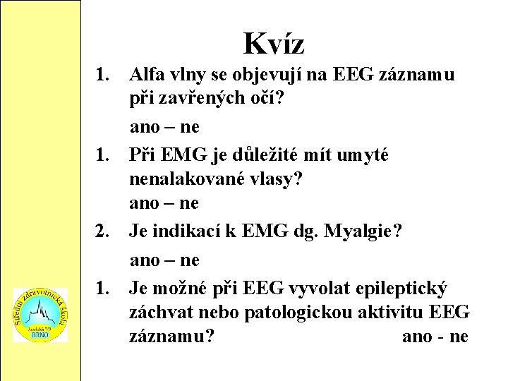 Kvíz 1. Alfa vlny se objevují na EEG záznamu při zavřených očí? ano –