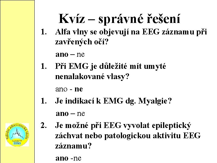 Kvíz – správné řešení 1. Alfa vlny se objevují na EEG záznamu při zavřených