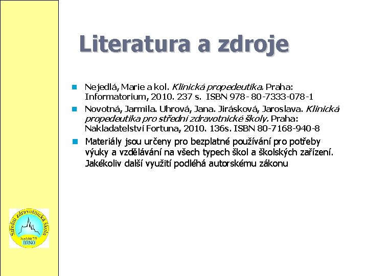Literatura a zdroje Nejedlá, Marie a kol. Klinická propedeutika. Praha: Informatorium, 2010. 237 s.