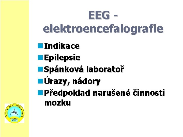 EEG elektroencefalografie Indikace Epilepsie Spánková laboratoř Úrazy, nádory Předpoklad narušené činnosti mozku 