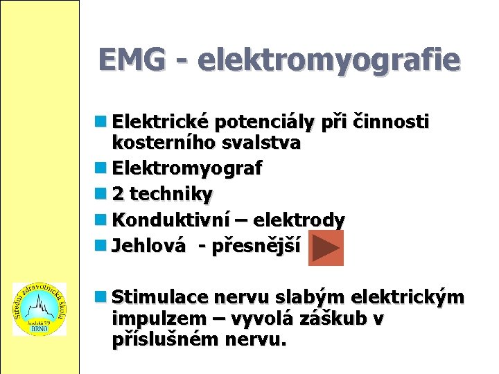 EMG - elektromyografie Elektrické potenciály při činnosti kosterního svalstva Elektromyograf 2 techniky Konduktivní –
