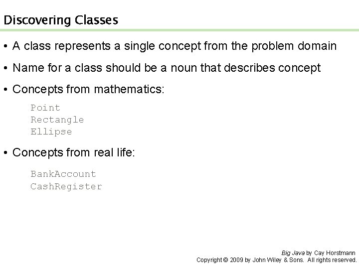 Discovering Classes • A class represents a single concept from the problem domain •