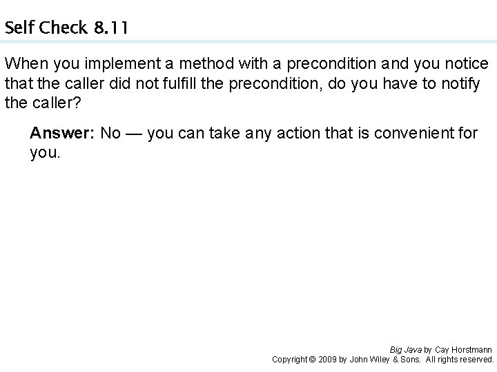 Self Check 8. 11 When you implement a method with a precondition and you