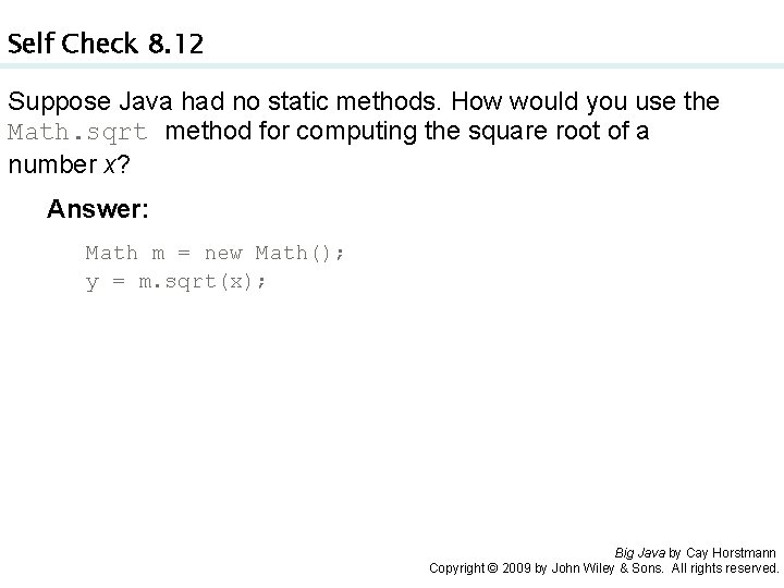 Self Check 8. 12 Suppose Java had no static methods. How would you use