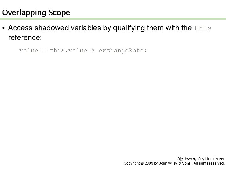 Overlapping Scope • Access shadowed variables by qualifying them with the this reference: value