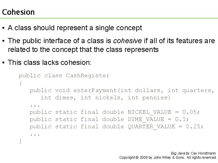 Cohesion • A class should represent a single concept • The public interface of