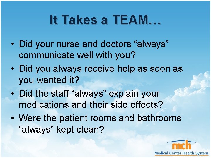 It Takes a TEAM… • Did your nurse and doctors “always” communicate well with