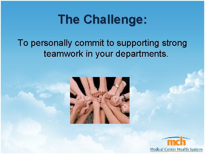 The Challenge: To personally commit to supporting strong teamwork in your departments. 