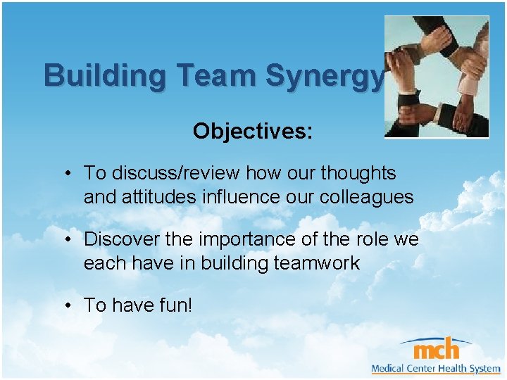 Building Team Synergy Objectives: • To discuss/review how our thoughts and attitudes influence our