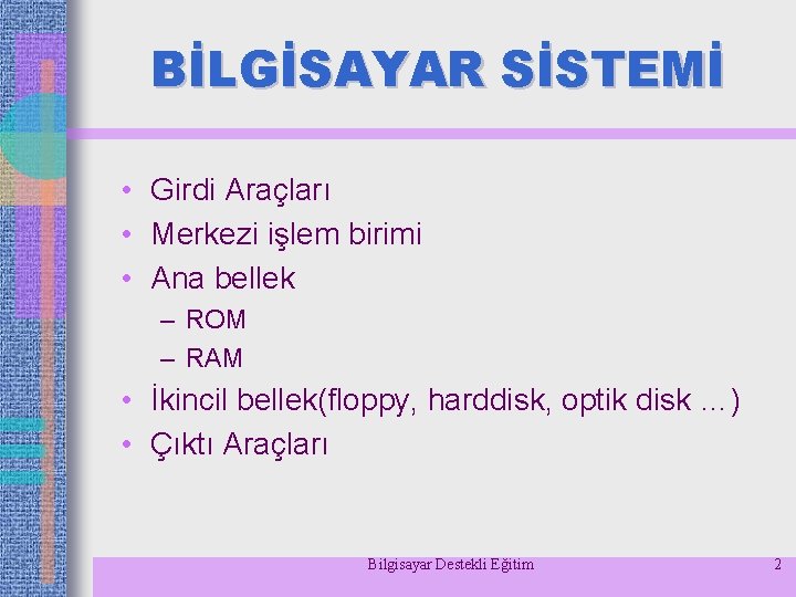 BİLGİSAYAR SİSTEMİ • Girdi Araçları • Merkezi işlem birimi • Ana bellek – ROM