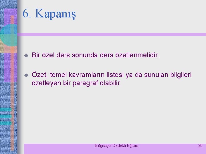 6. Kapanış u Bir özel ders sonunda ders özetlenmelidir. u Özet, temel kavramların listesi