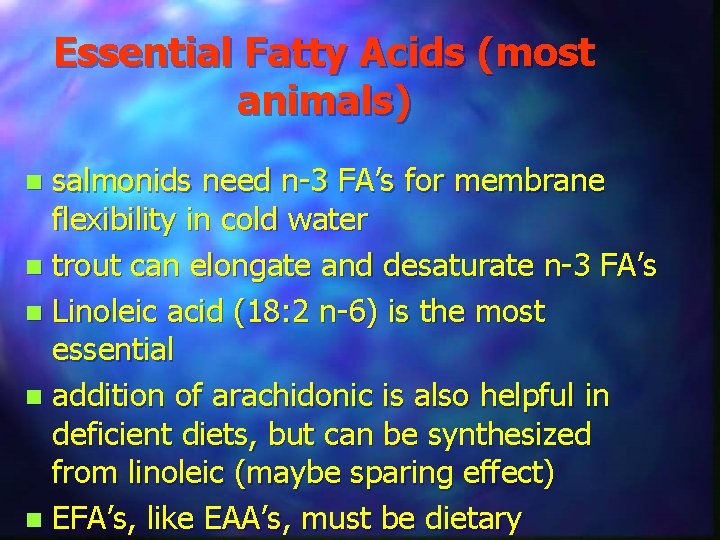 Essential Fatty Acids (most animals) salmonids need n-3 FA’s for membrane flexibility in cold