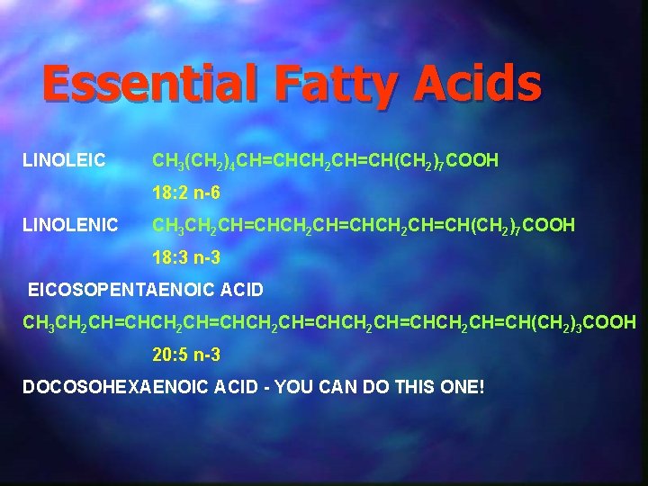Essential Fatty Acids LINOLEIC CH 3(CH 2)4 CH=CHCH 2 CH=CH(CH 2)7 COOH 18: 2