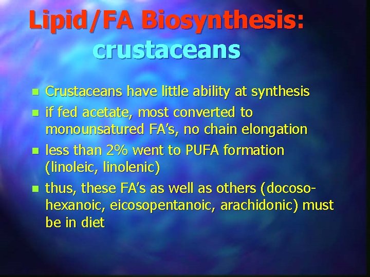 Lipid/FA Biosynthesis: crustaceans n n Crustaceans have little ability at synthesis if fed acetate,