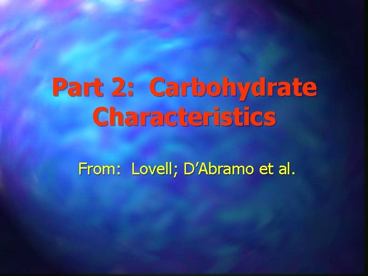 Part 2: Carbohydrate Characteristics From: Lovell; D’Abramo et al. 