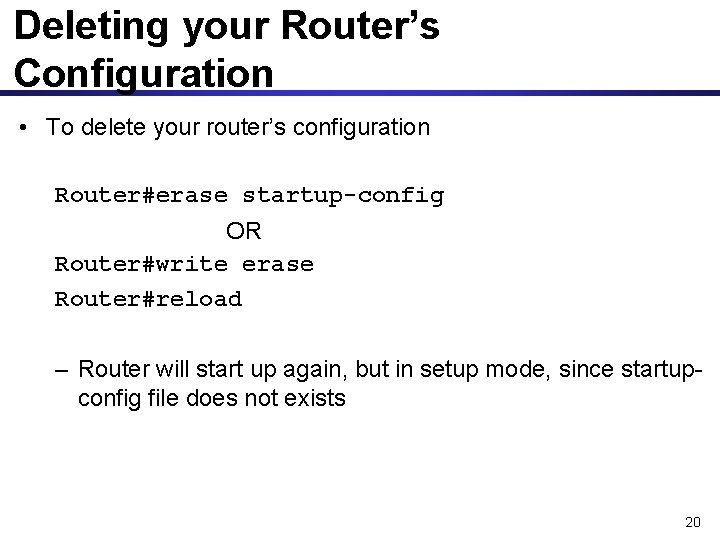 Deleting your Router’s Configuration • To delete your router’s configuration Router#erase startup-config OR Router#write
