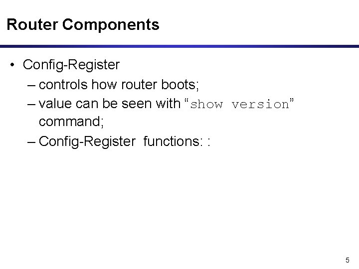 Router Components • Config-Register – controls how router boots; – value can be seen