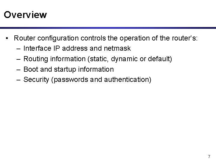 Overview • Router configuration controls the operation of the router’s: – Interface IP address