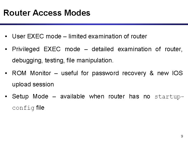 Router Access Modes • User EXEC mode – limited examination of router • Privileged