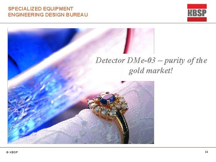 SPECIALIZED EQUIPMENT ENGINEERING DESIGN BUREAU Detector DMe-03 – purity of the gold market! ©