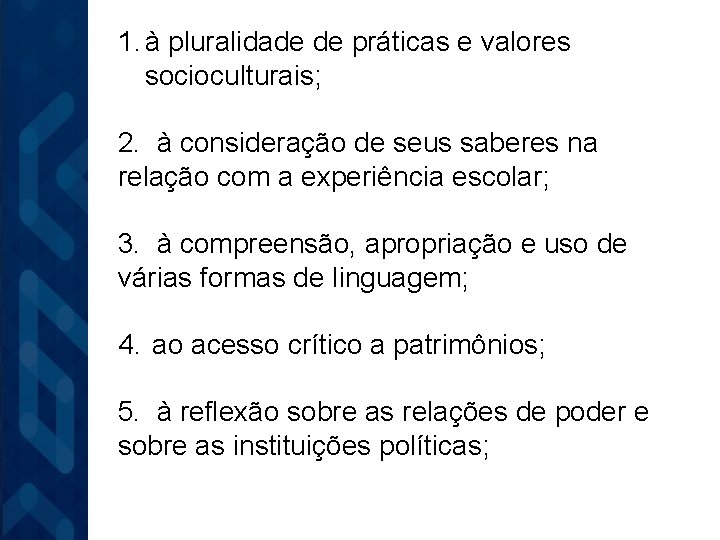 1. à pluralidade de práticas e valores socioculturais; 2. à consideração de seus saberes