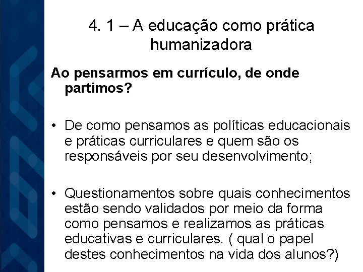 4. 1 – A educação como prática humanizadora Ao pensarmos em currículo, de onde