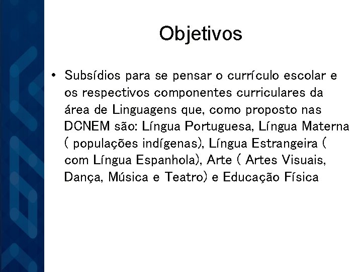 Objetivos • Subsídios para se pensar o currículo escolar e os respectivos componentes curriculares