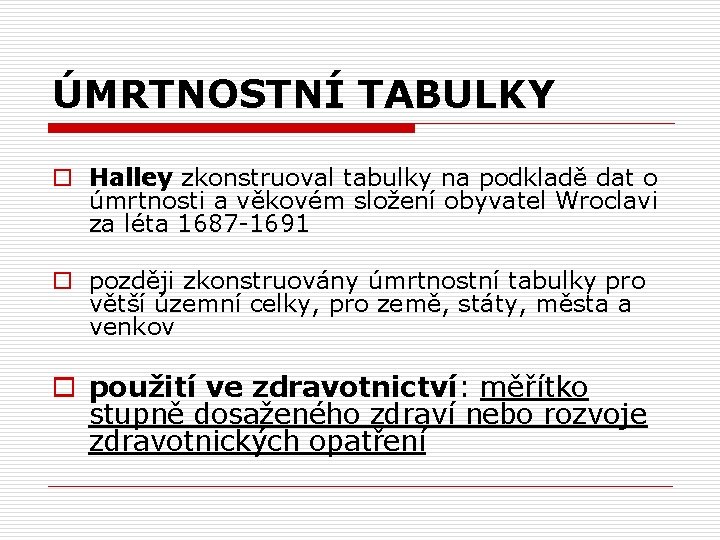 ÚMRTNOSTNÍ TABULKY o Halley zkonstruoval tabulky na podkladě dat o úmrtnosti a věkovém složení