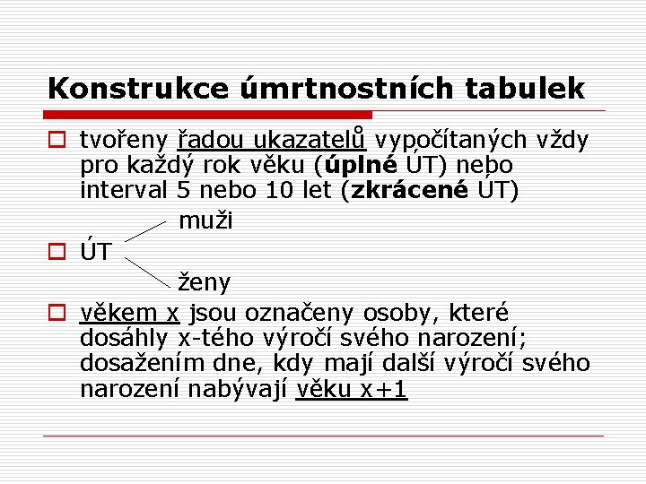 Konstrukce úmrtnostních tabulek o tvořeny řadou ukazatelů vypočítaných vždy pro každý rok věku (úplné