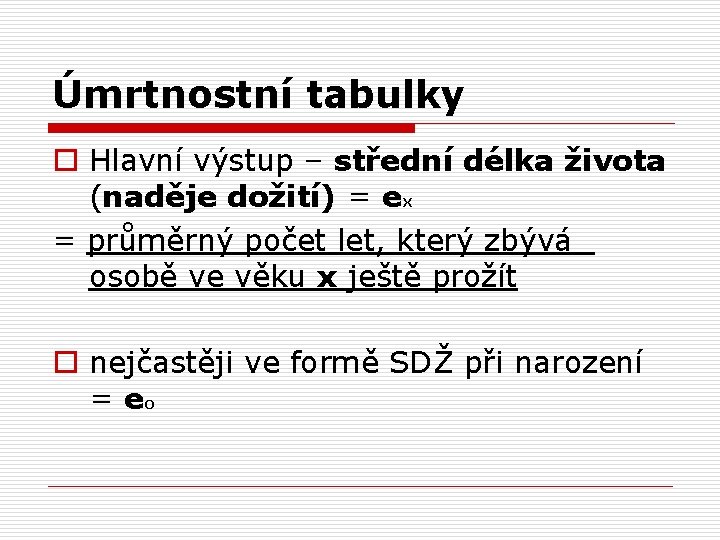 Úmrtnostní tabulky o Hlavní výstup – střední délka života (naděje dožití) = ex =